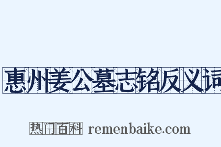 惠州姜公墓志铭反义词是什么意思的图片